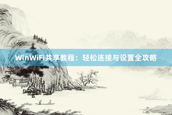 WinWiFi共享教程：轻松连接与设置全攻略