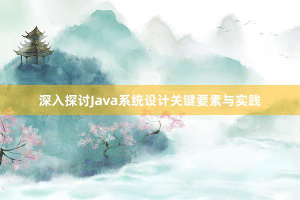 深入探讨Java系统设计关键要素与实践