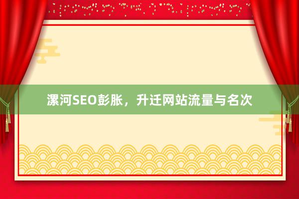 漯河SEO彭胀，升迁网站流量与名次