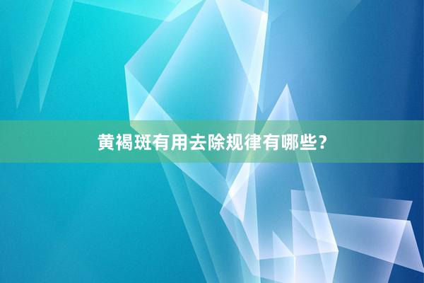 黄褐斑有用去除规律有哪些？