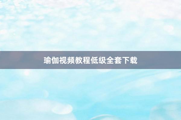 瑜伽视频教程低级全套下载